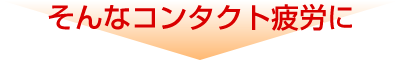 そんなコンタクト疲労に